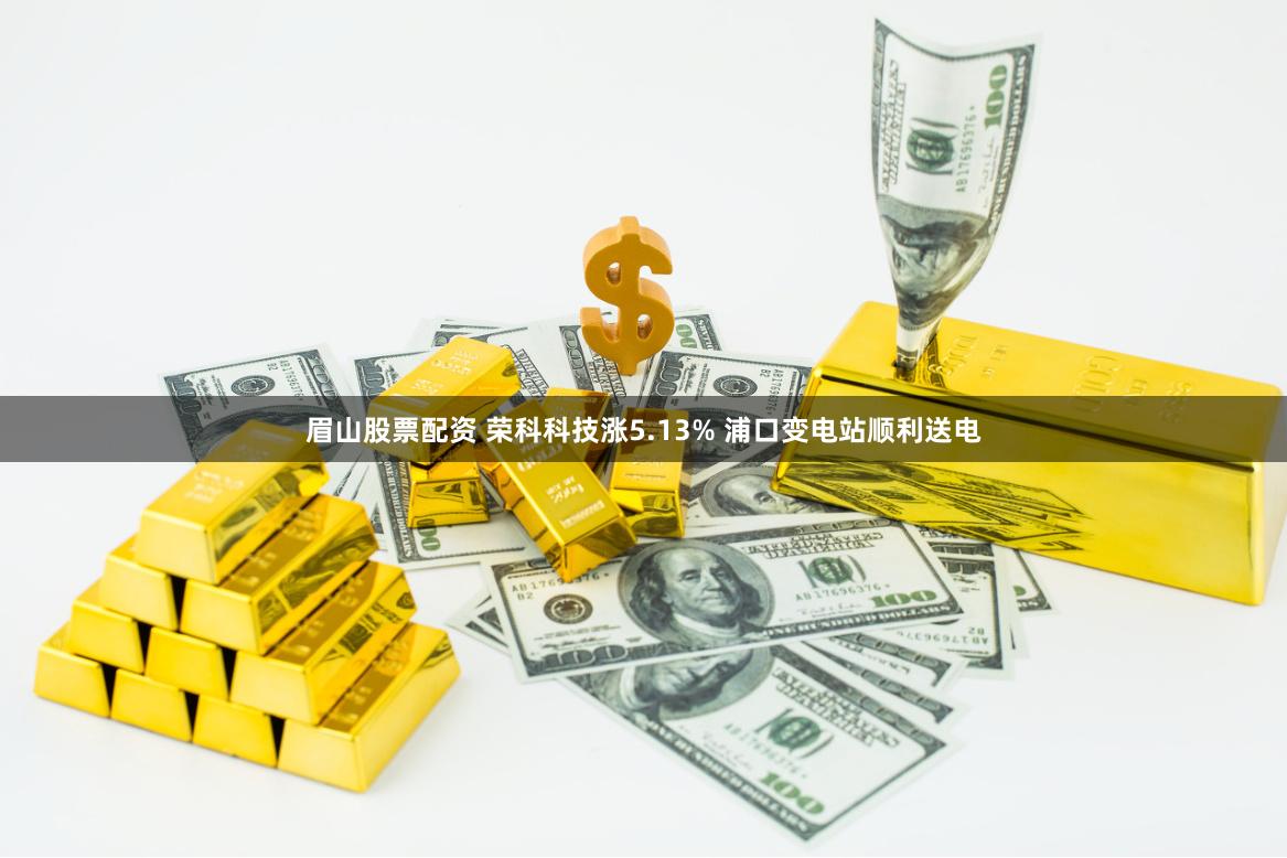 眉山股票配资 荣科科技涨5.13% 浦口变电站顺利送电