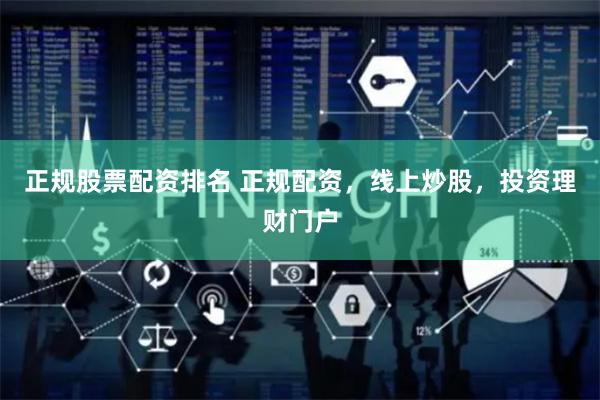 正规股票配资排名 正规配资，线上炒股，投资理财门户
