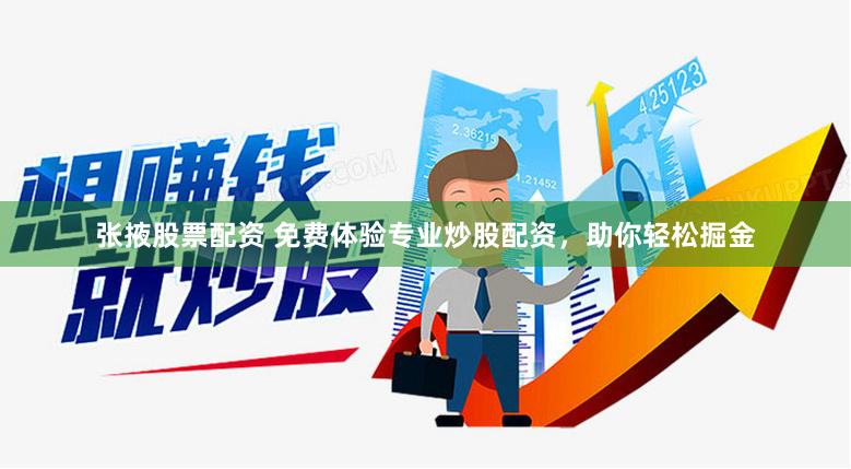 张掖股票配资 免费体验专业炒股配资，助你轻松掘金
