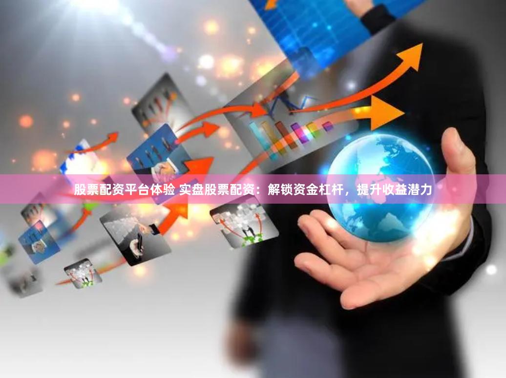 股票配资平台体验 实盘股票配资：解锁资金杠杆，提升收益潜力